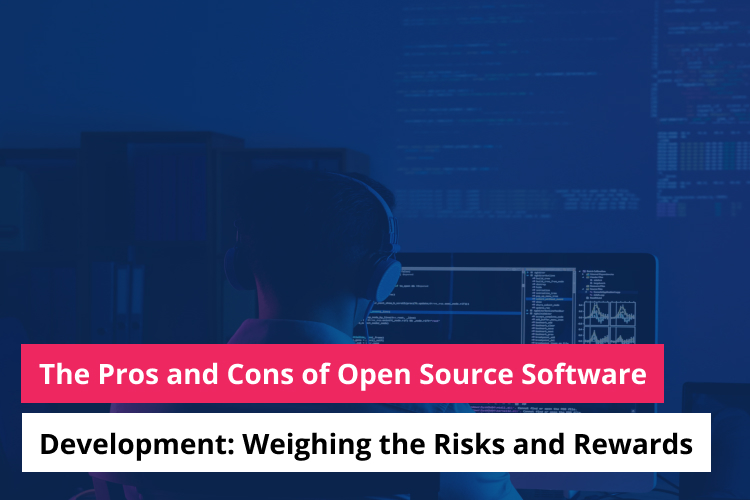 The Pros and Cons of Open Source Software Development: Weighing the Risks and Rewards