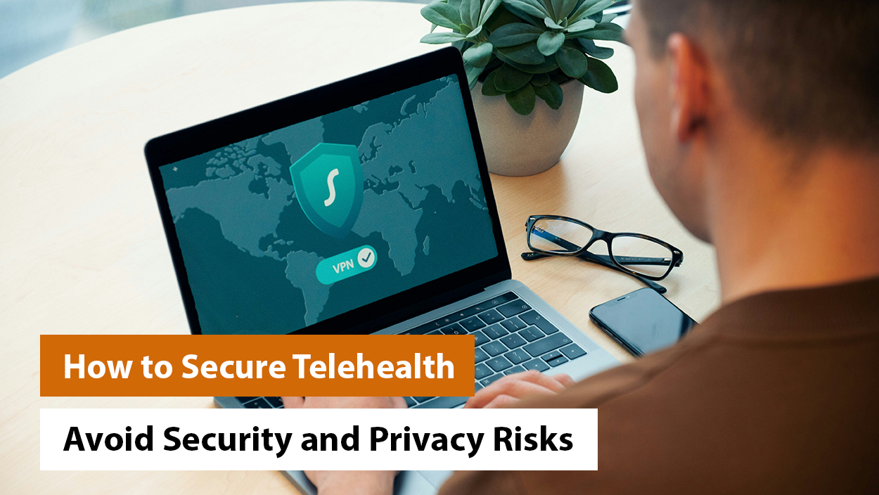 How to Secure Telehealth: Avoid Security and Privacy Risks