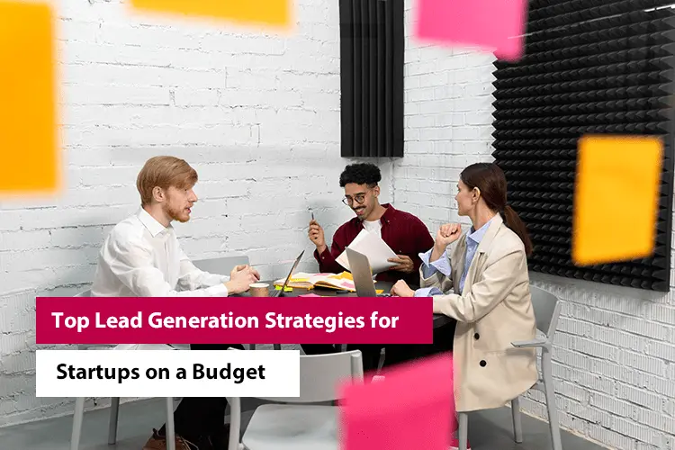Top Lead Generation Strategies for Startups on a Budget
