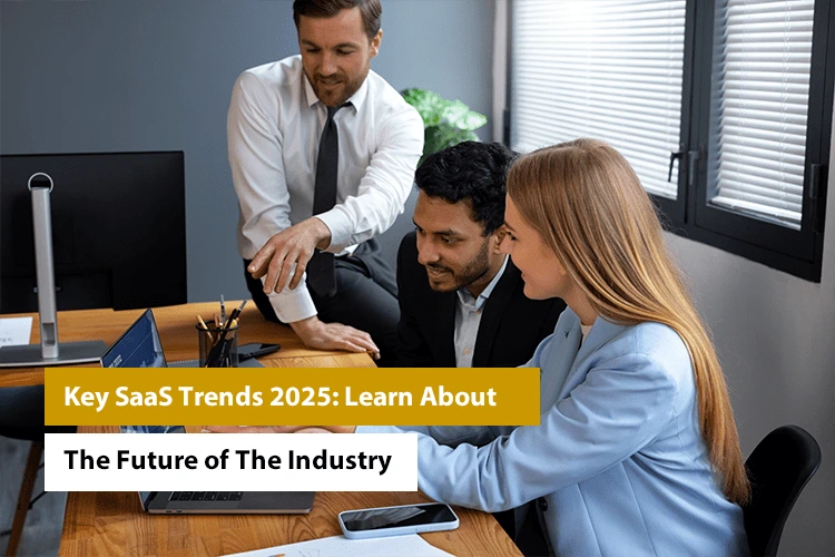Key SaaS Trends 2025: Learn About The Future of The Industry