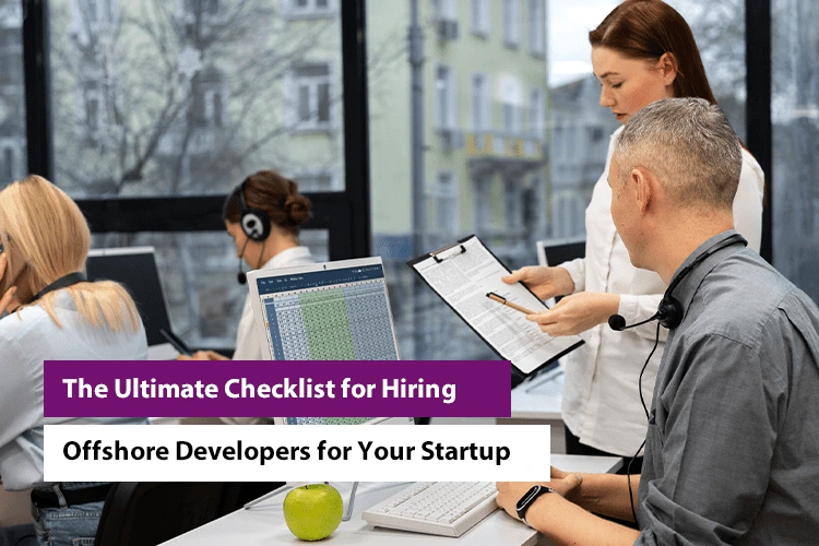 The Ultimate Checklist for Hiring Offshore Developers for Your Startup